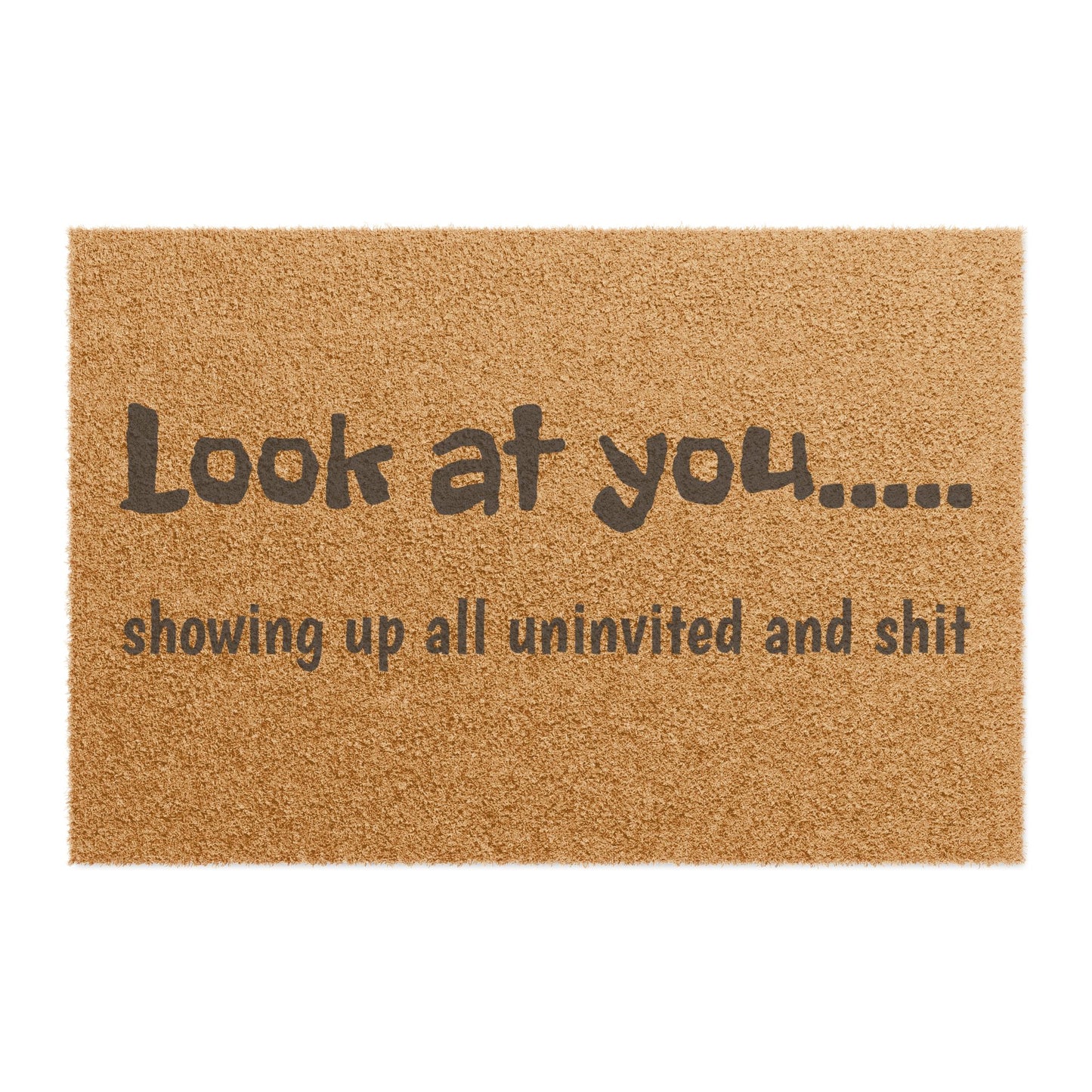 Doormat — "Look at You... showing up all uninvited and shit" Funny Welcome Mat